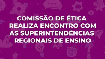 Comissão de Ética da Secretaria de Estado de Educação realiza encontro com as Superintendências Regionais de Ensino