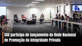 CGE participa de lançamento da Rede Nacional de Promoção da Integridade Privada