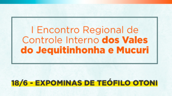 Estão abertas as inscrições para o 1.º Encontro Regional de Controle Interno dos Vales dos Jequitinhonha e Mucuri